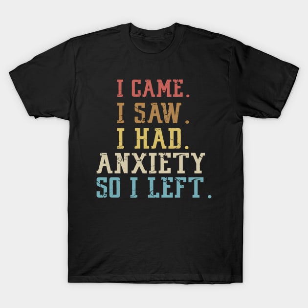 I came I saw I had anxiety so I left T-Shirt by Mr.Speak